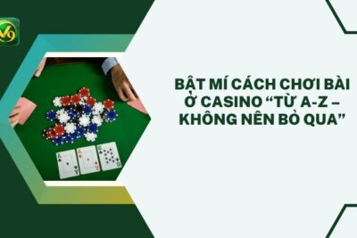 Bật Mí Cách Chơi Bài Ở Casino “Từ A-Z – Không Nên Bỏ Qua”