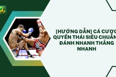 Cá cược quyền Thái “siêu chuẩn” – đánh nhanh thắng nhanh