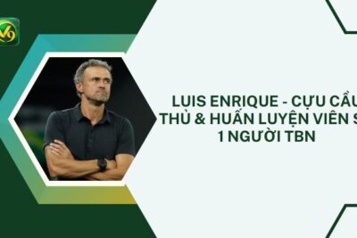 Luis Enrique – Cựu Cầu Thủ & Huấn Luyện Viên Số 1 Người TBN